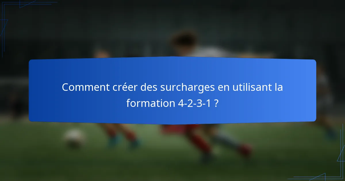 Comment créer des surcharges en utilisant la formation 4-2-3-1 ?