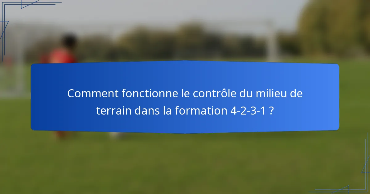 Comment fonctionne le contrôle du milieu de terrain dans la formation 4-2-3-1 ?