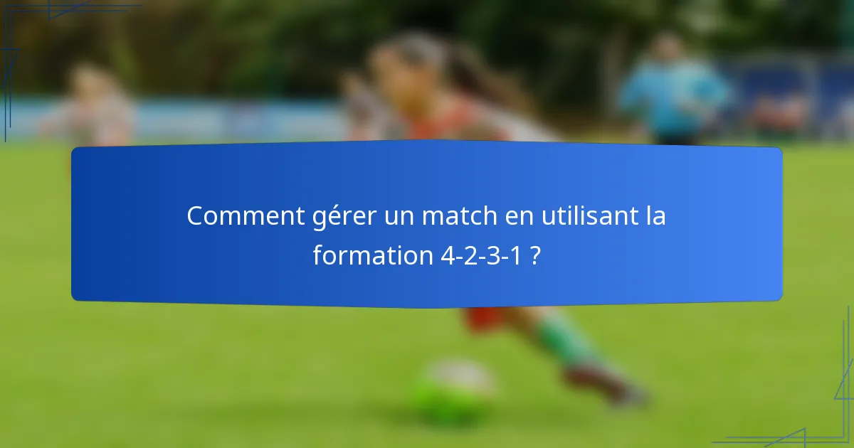 Comment gérer un match en utilisant la formation 4-2-3-1 ?