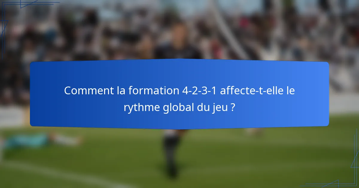 Comment la formation 4-2-3-1 affecte-t-elle le rythme global du jeu ?