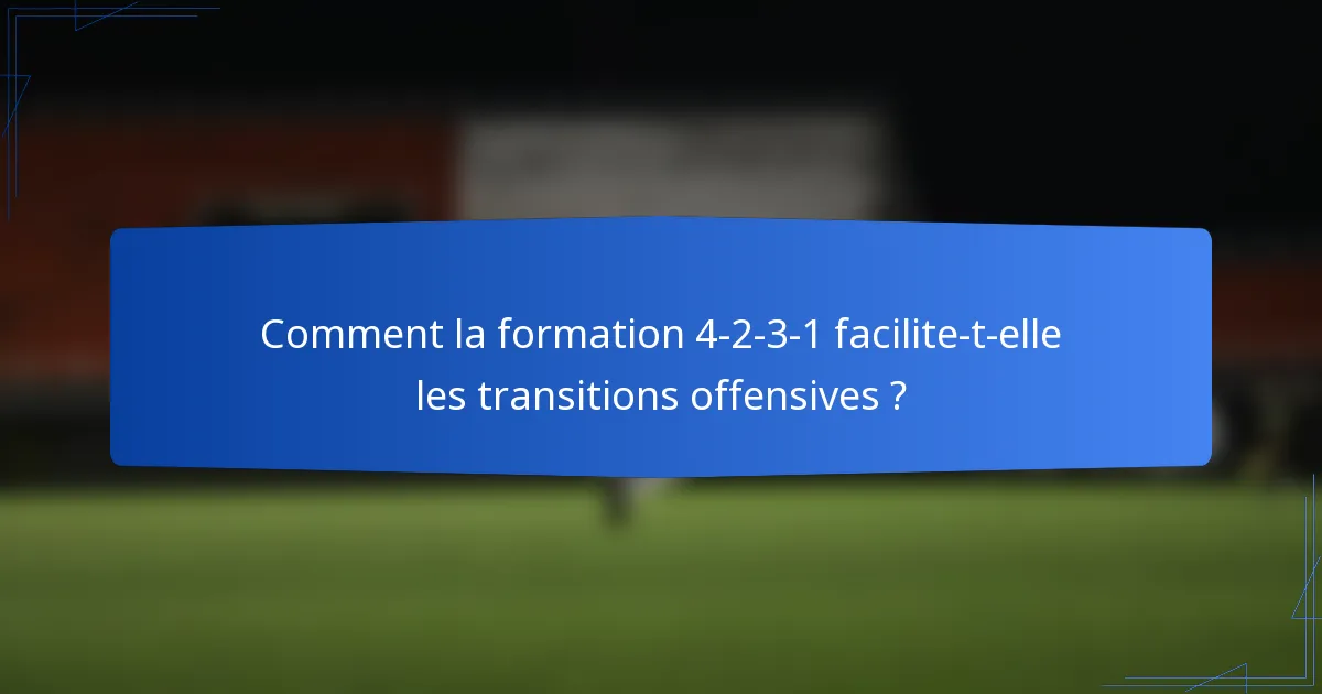 Comment la formation 4-2-3-1 facilite-t-elle les transitions offensives ?