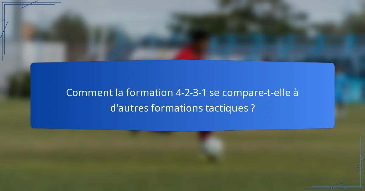 Comment la formation 4-2-3-1 se compare-t-elle à d'autres formations tactiques ?