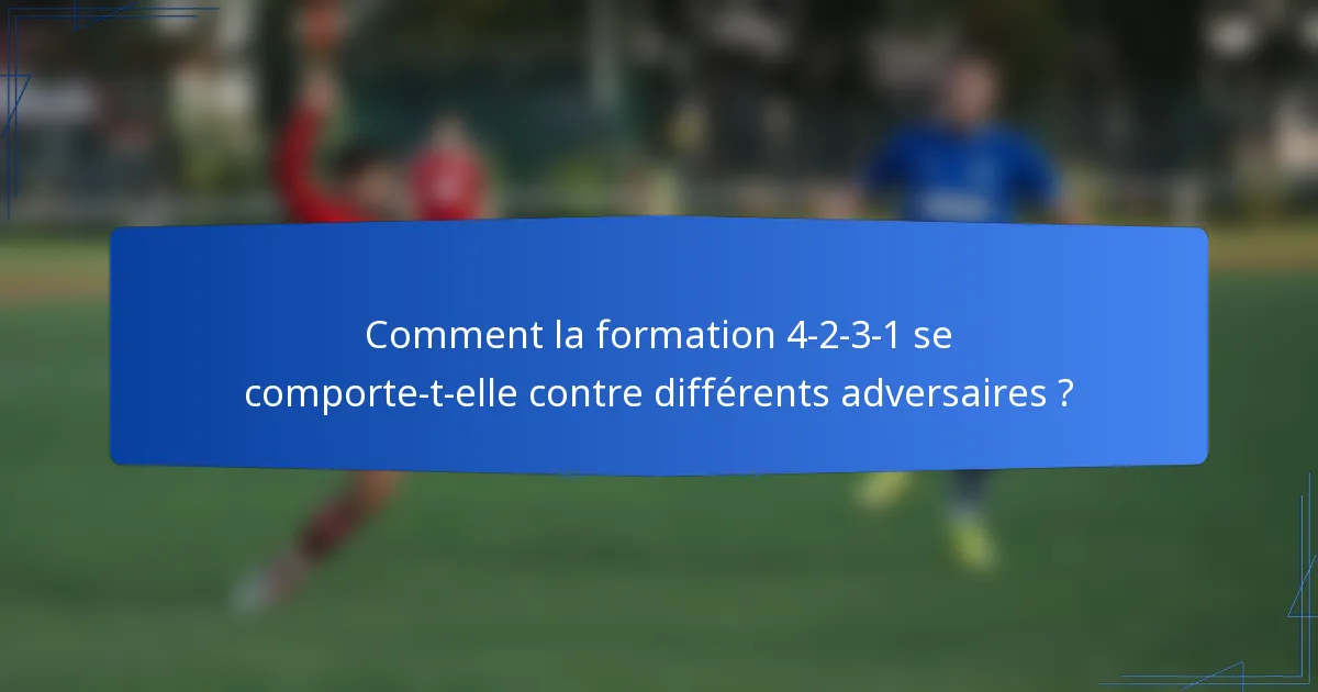 Comment la formation 4-2-3-1 se comporte-t-elle contre différents adversaires ?
