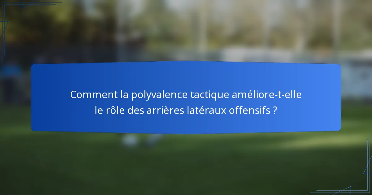 Comment la polyvalence tactique améliore-t-elle le rôle des arrières latéraux offensifs ?