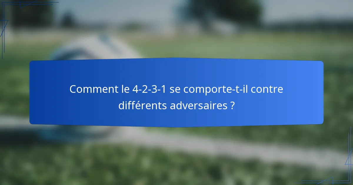 Comment le 4-2-3-1 se comporte-t-il contre différents adversaires ?