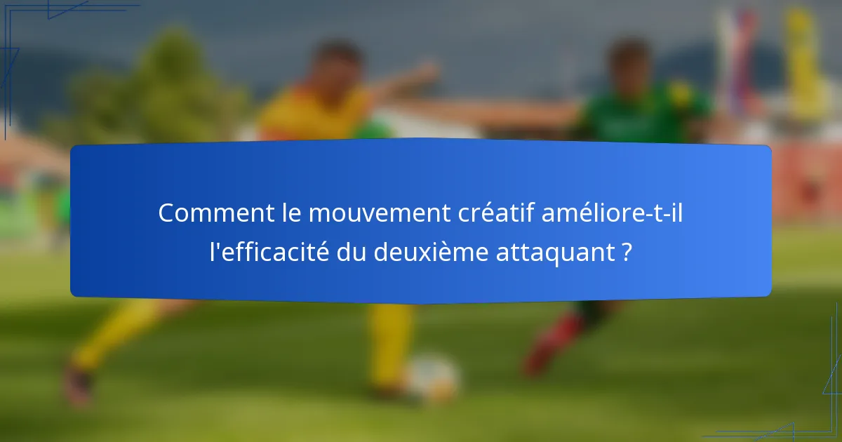 Comment le mouvement créatif améliore-t-il l'efficacité du deuxième attaquant ?