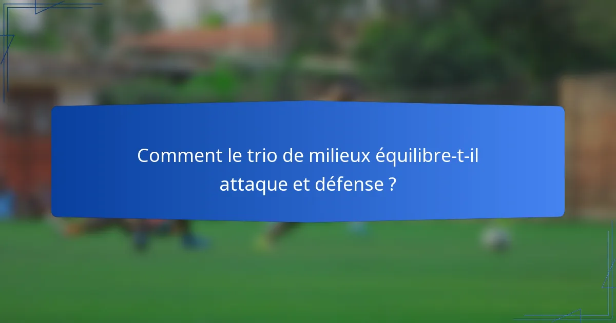 Comment le trio de milieux équilibre-t-il attaque et défense ?