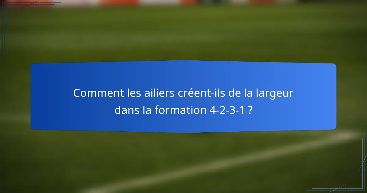 Comment les ailiers créent-ils de la largeur dans la formation 4-2-3-1 ?