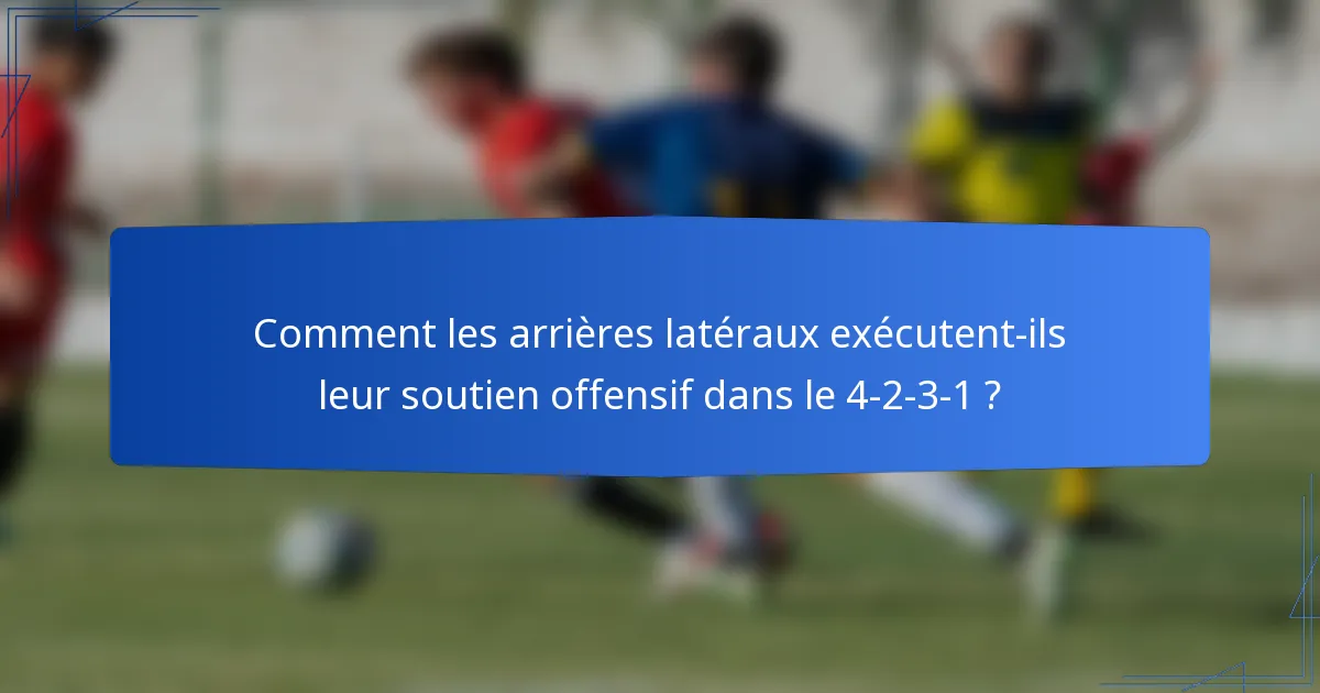 Comment les arrières latéraux exécutent-ils leur soutien offensif dans le 4-2-3-1 ?