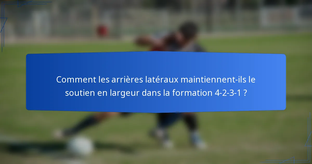 Comment les arrières latéraux maintiennent-ils le soutien en largeur dans la formation 4-2-3-1 ?
