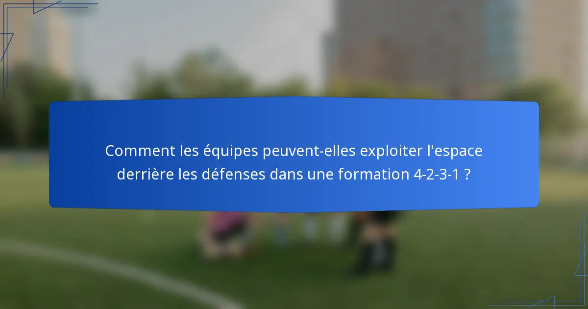 Comment les équipes peuvent-elles exploiter l'espace derrière les défenses dans une formation 4-2-3-1 ?