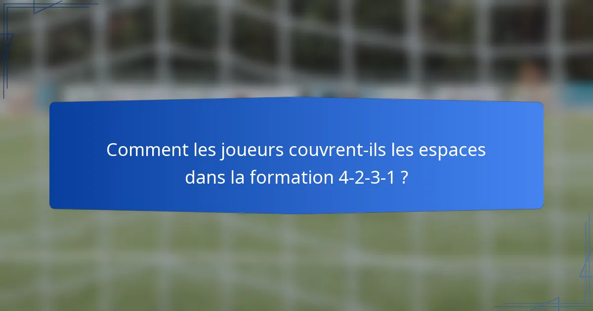 Comment les joueurs couvrent-ils les espaces dans la formation 4-2-3-1 ?