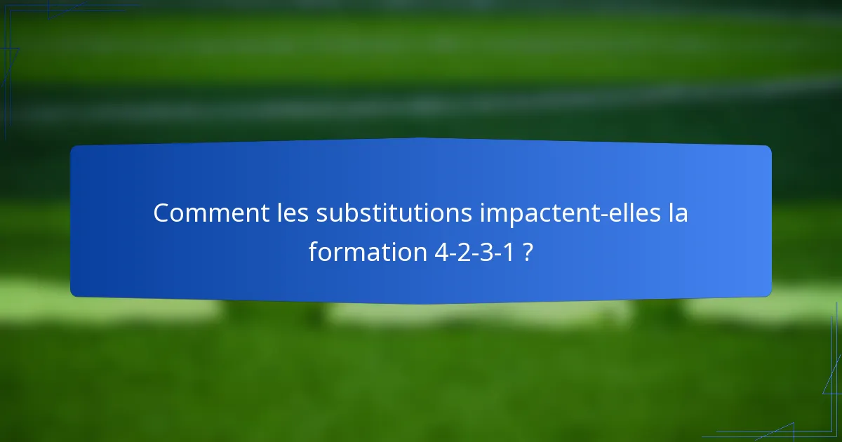 Comment les substitutions impactent-elles la formation 4-2-3-1 ?