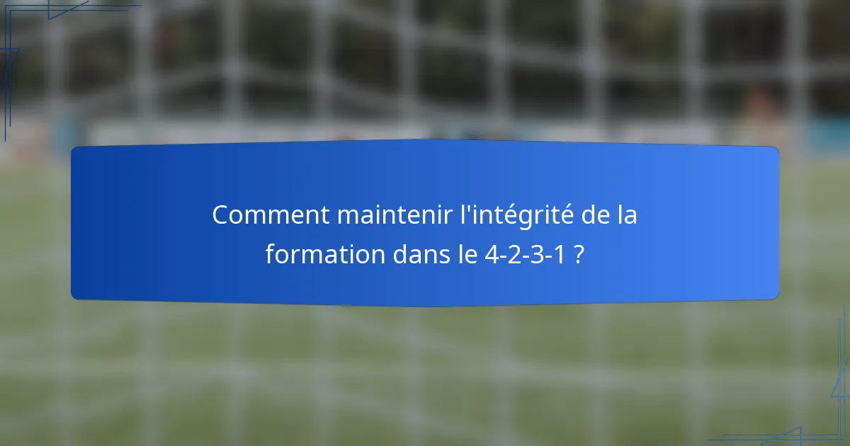 Comment maintenir l'intégrité de la formation dans le 4-2-3-1 ?