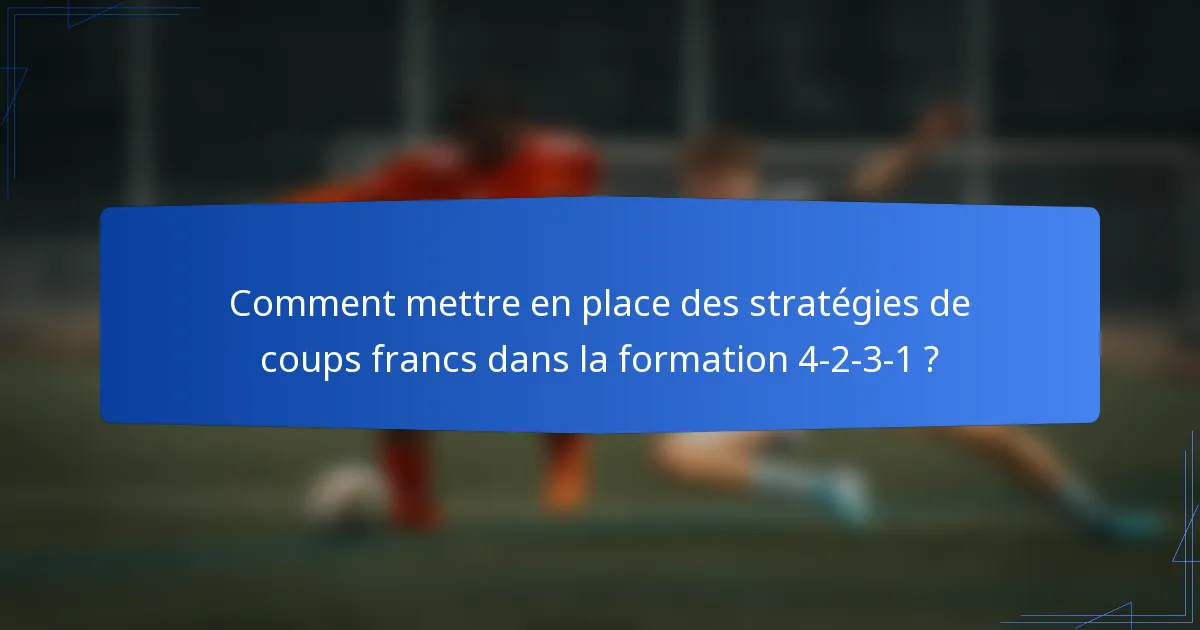 Comment mettre en place des stratégies de coups francs dans la formation 4-2-3-1 ?