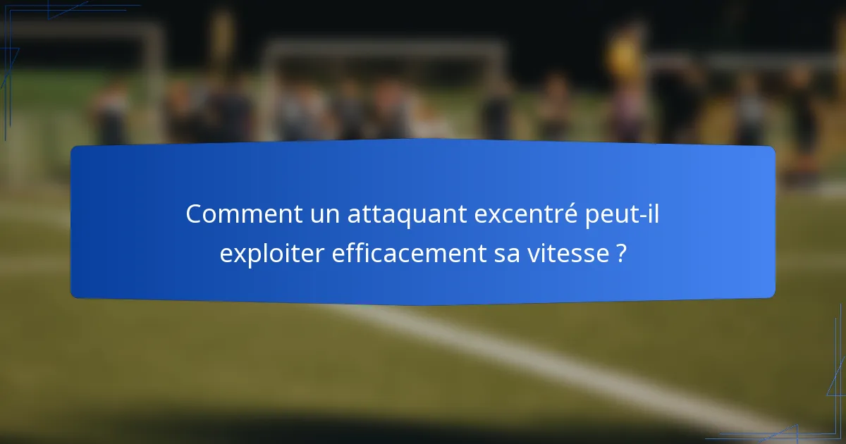 Comment un attaquant excentré peut-il exploiter efficacement sa vitesse ?