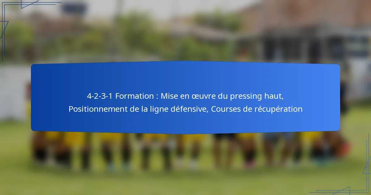 4-2-3-1 Formation : Mise en œuvre du pressing haut, Positionnement de la ligne défensive, Courses de récupération