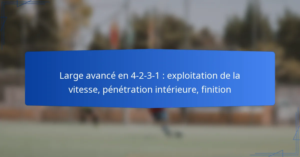 Large avancé en 4-2-3-1 : exploitation de la vitesse, pénétration intérieure, finition