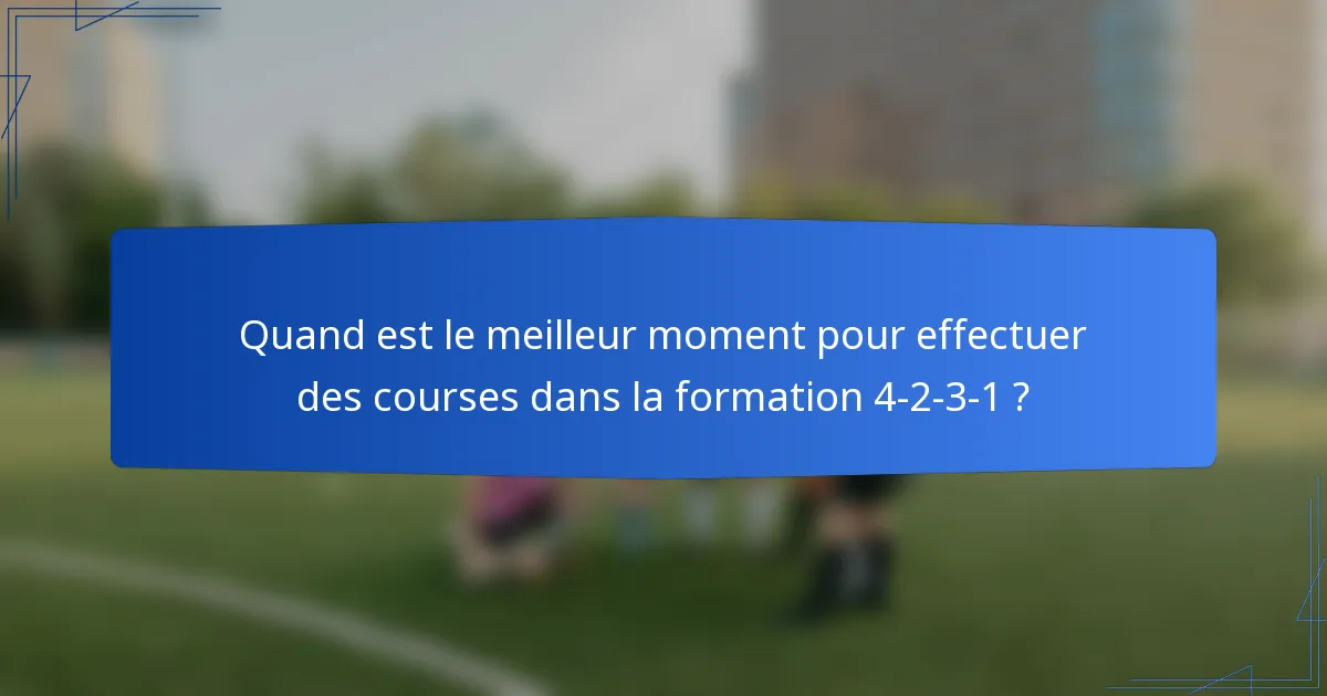 Quand est le meilleur moment pour effectuer des courses dans la formation 4-2-3-1 ?