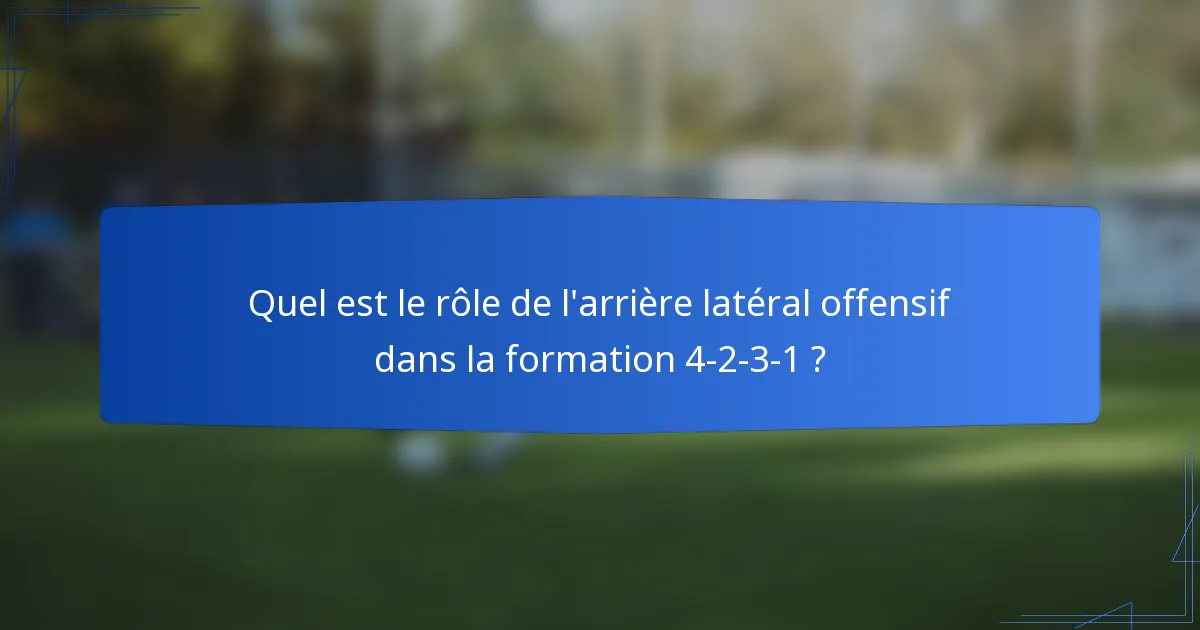 Quel est le rôle de l'arrière latéral offensif dans la formation 4-2-3-1 ?