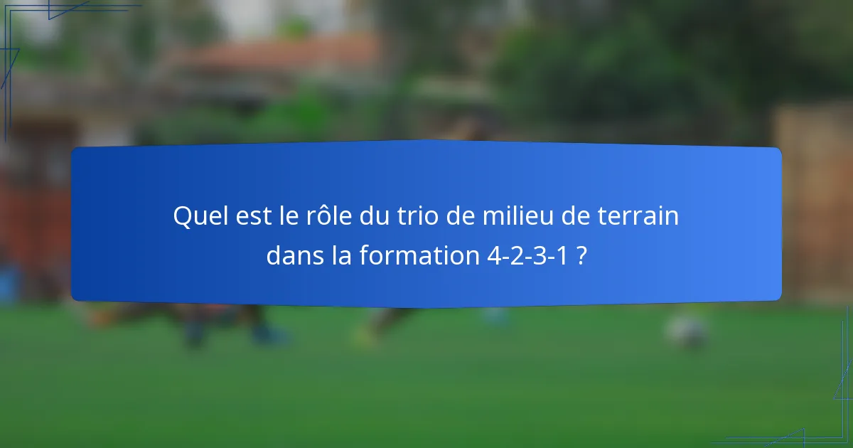 Quel est le rôle du trio de milieu de terrain dans la formation 4-2-3-1 ?