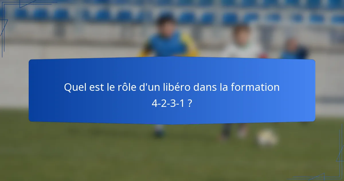 Quel est le rôle d'un libéro dans la formation 4-2-3-1 ?