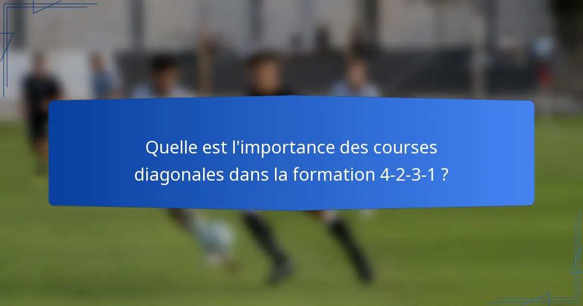 Quelle est l'importance des courses diagonales dans la formation 4-2-3-1 ?
