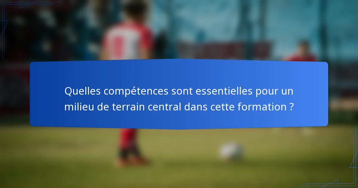 Quelles compétences sont essentielles pour un milieu de terrain central dans cette formation ?