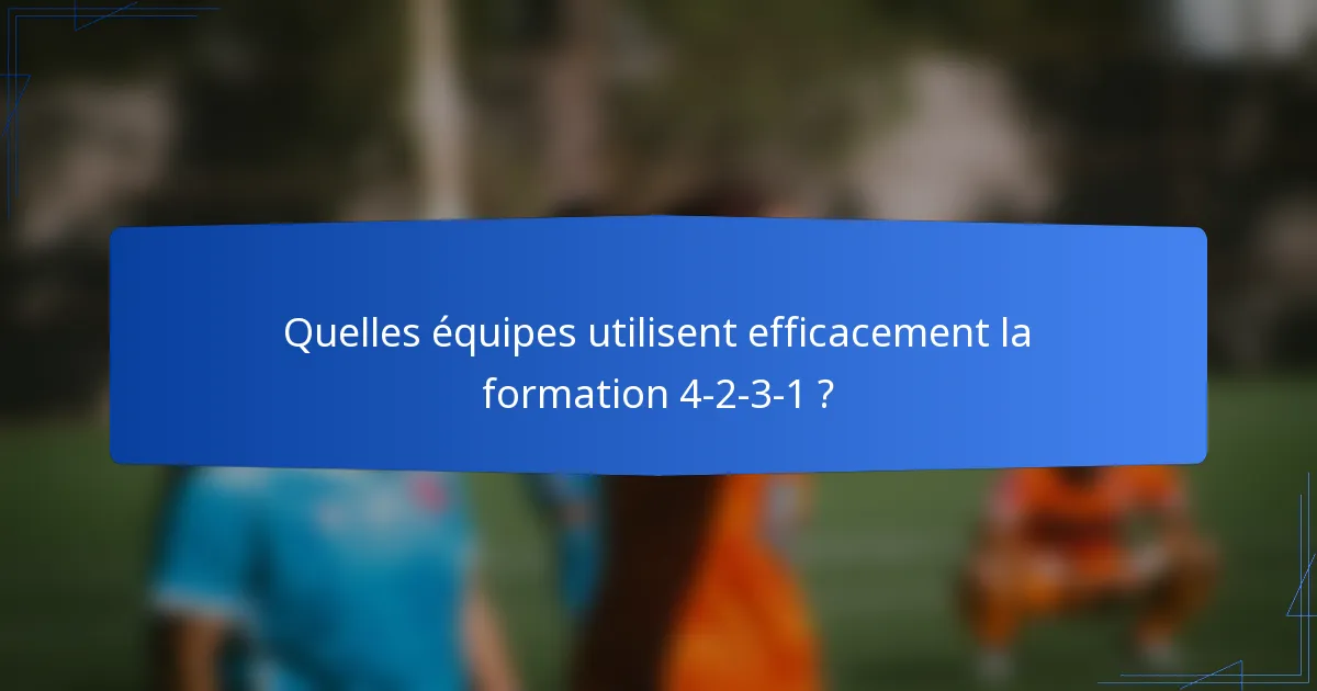 Quelles équipes utilisent efficacement la formation 4-2-3-1 ?