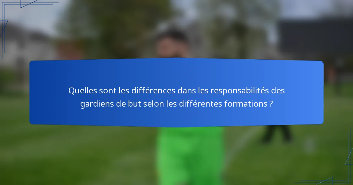 Quelles sont les différences dans les responsabilités des gardiens de but selon les différentes formations ?