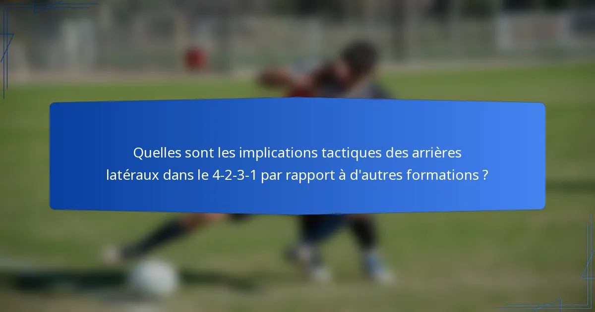 Quelles sont les implications tactiques des arrières latéraux dans le 4-2-3-1 par rapport à d'autres formations ?