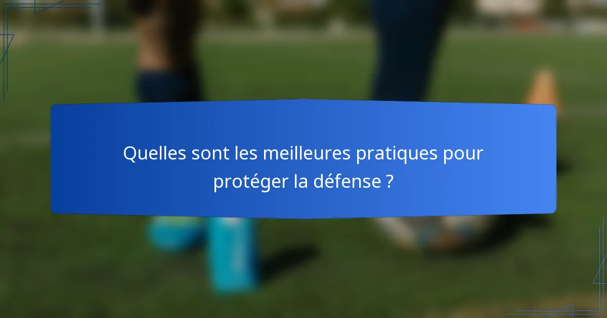 Quelles sont les meilleures pratiques pour protéger la défense ?