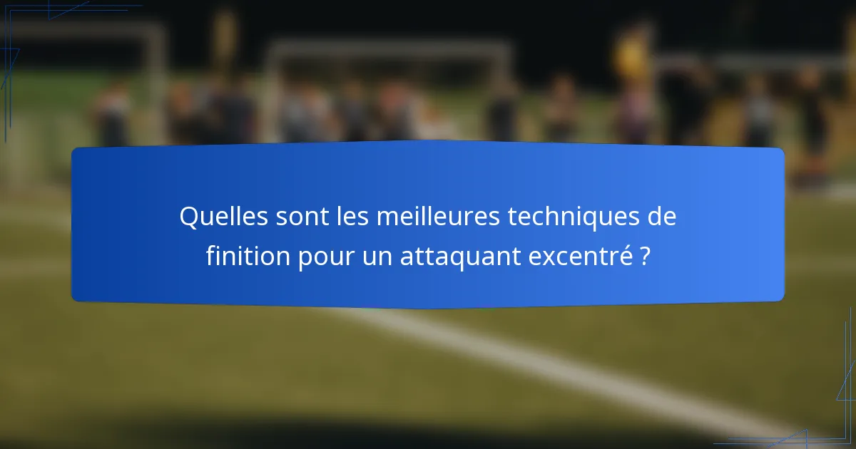 Quelles sont les meilleures techniques de finition pour un attaquant excentré ?