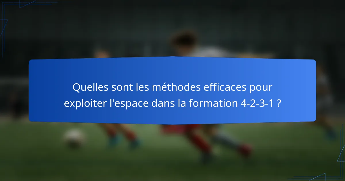 Quelles sont les méthodes efficaces pour exploiter l'espace dans la formation 4-2-3-1 ?