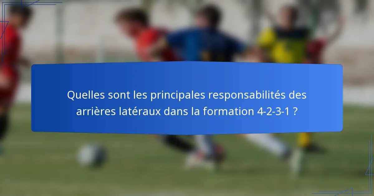 Quelles sont les principales responsabilités des arrières latéraux dans la formation 4-2-3-1 ?