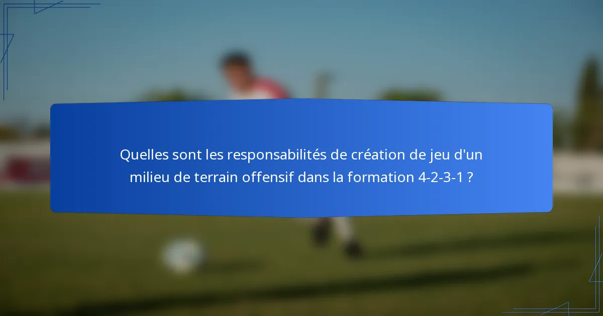 Quelles sont les responsabilités de création de jeu d'un milieu de terrain offensif dans la formation 4-2-3-1 ?