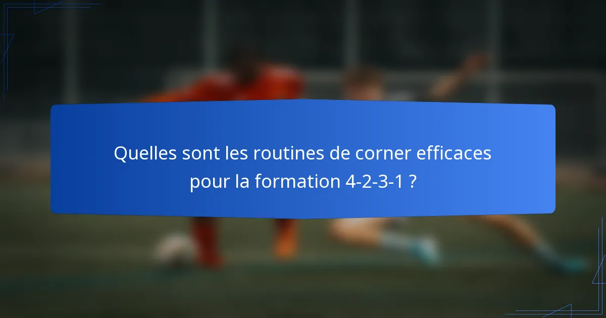 Quelles sont les routines de corner efficaces pour la formation 4-2-3-1 ?