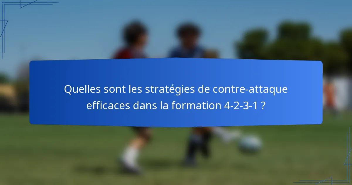 Quelles sont les stratégies de contre-attaque efficaces dans la formation 4-2-3-1 ?