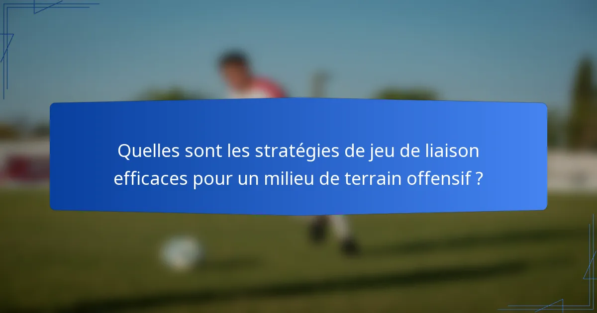 Quelles sont les stratégies de jeu de liaison efficaces pour un milieu de terrain offensif ?