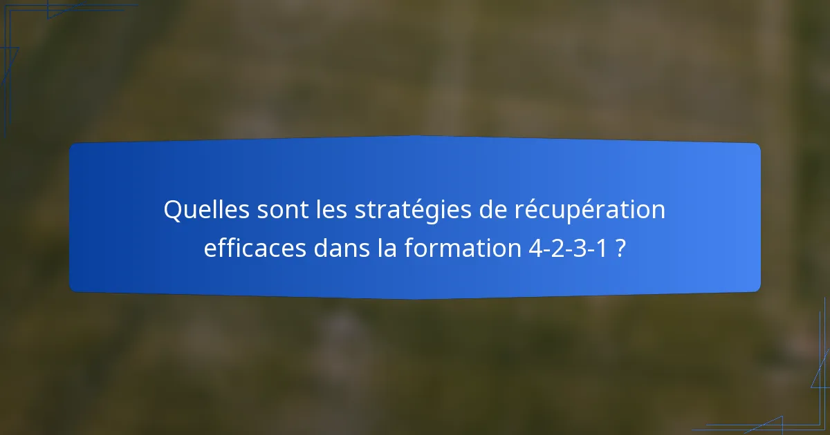 Quelles sont les stratégies de récupération efficaces dans la formation 4-2-3-1 ?