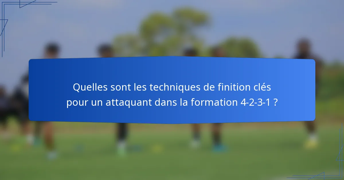 Quelles sont les techniques de finition clés pour un attaquant dans la formation 4-2-3-1 ?