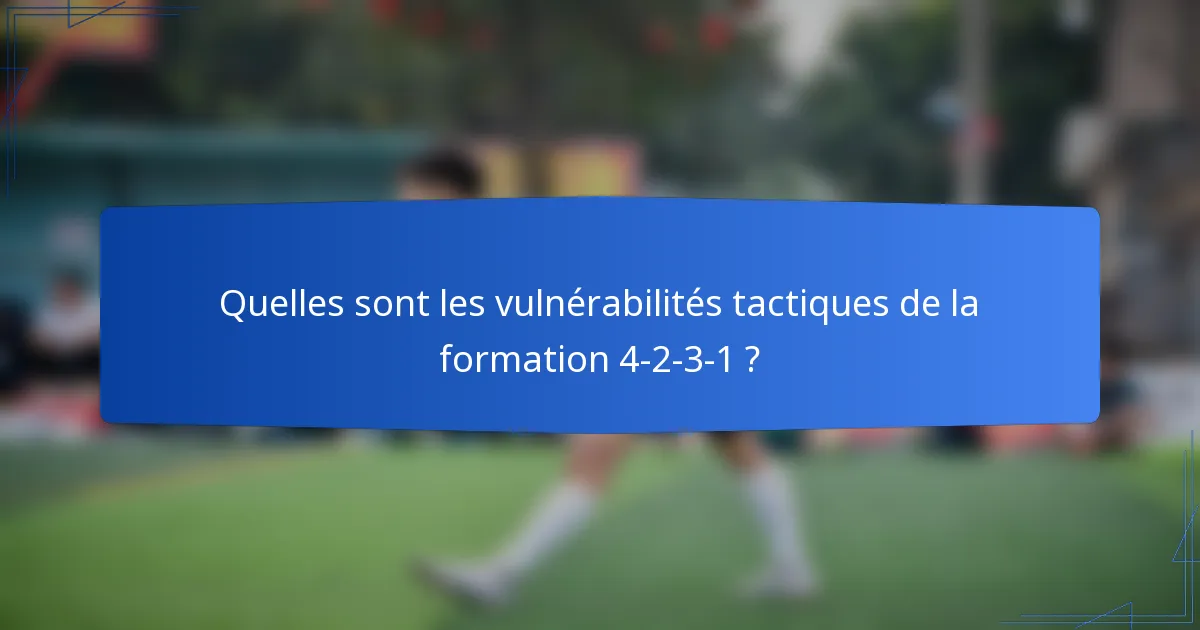 Quelles sont les vulnérabilités tactiques de la formation 4-2-3-1 ?