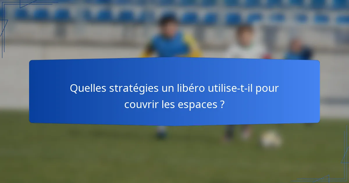 Quelles stratégies un libéro utilise-t-il pour couvrir les espaces ?