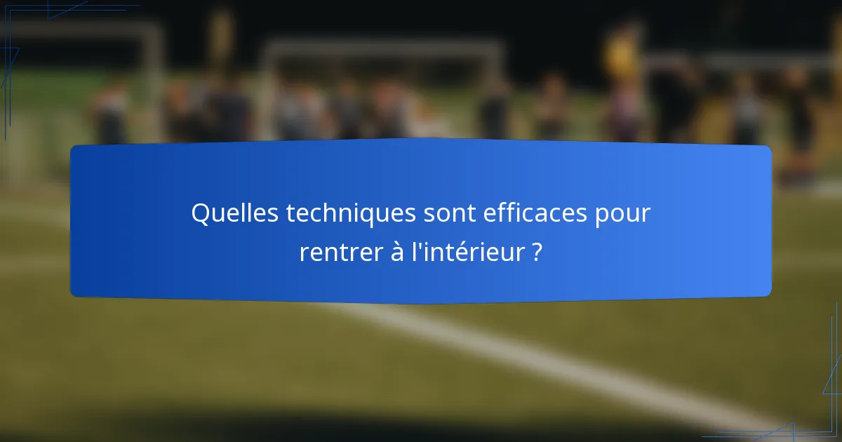 Quelles techniques sont efficaces pour rentrer à l'intérieur ?