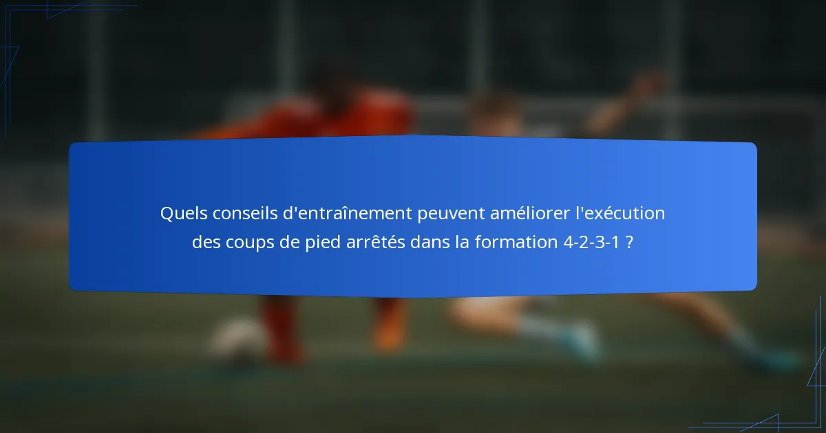 Quels conseils d'entraînement peuvent améliorer l'exécution des coups de pied arrêtés dans la formation 4-2-3-1 ?