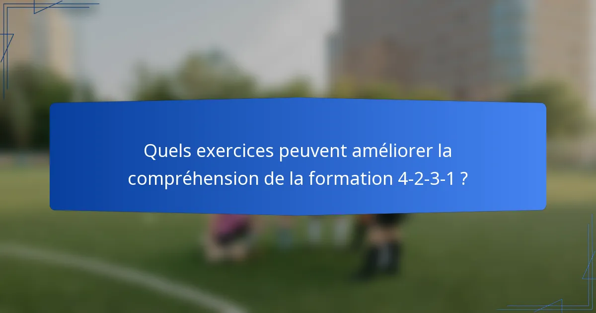 Quels exercices peuvent améliorer la compréhension de la formation 4-2-3-1 ?