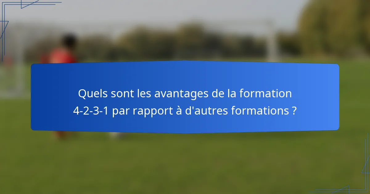Quels sont les avantages de la formation 4-2-3-1 par rapport à d'autres formations ?