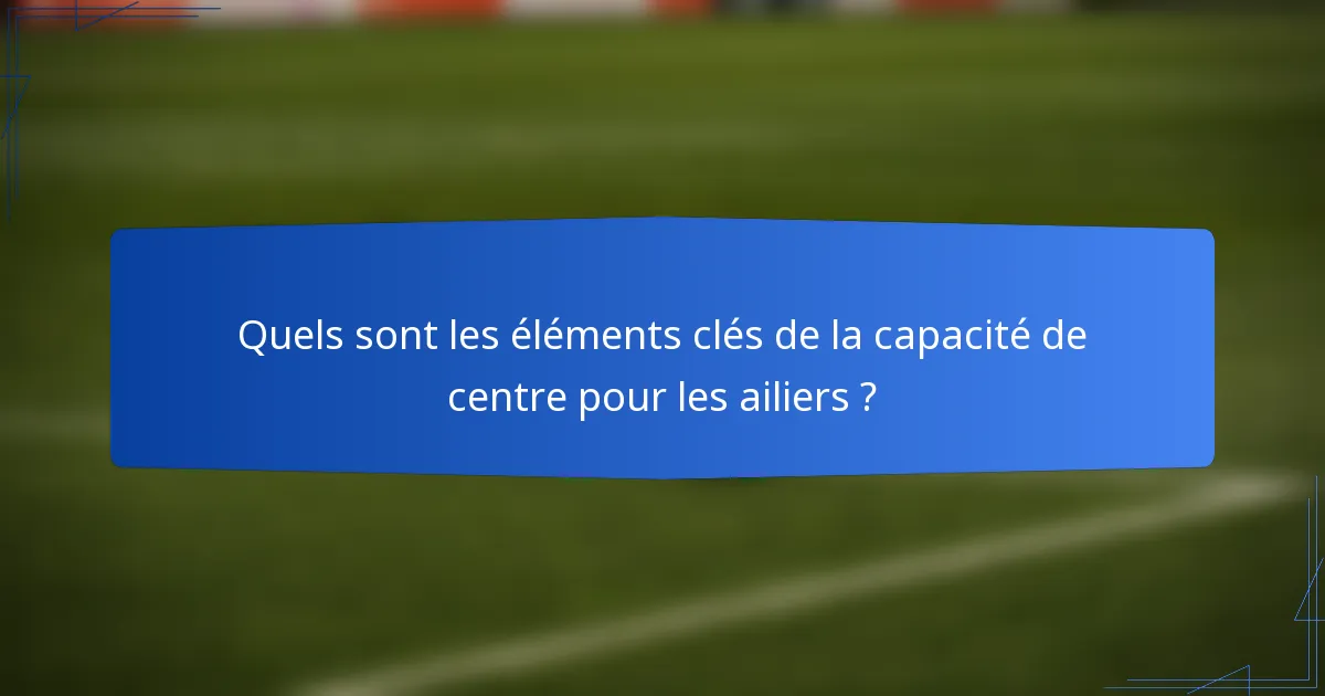 Quels sont les éléments clés de la capacité de centre pour les ailiers ?