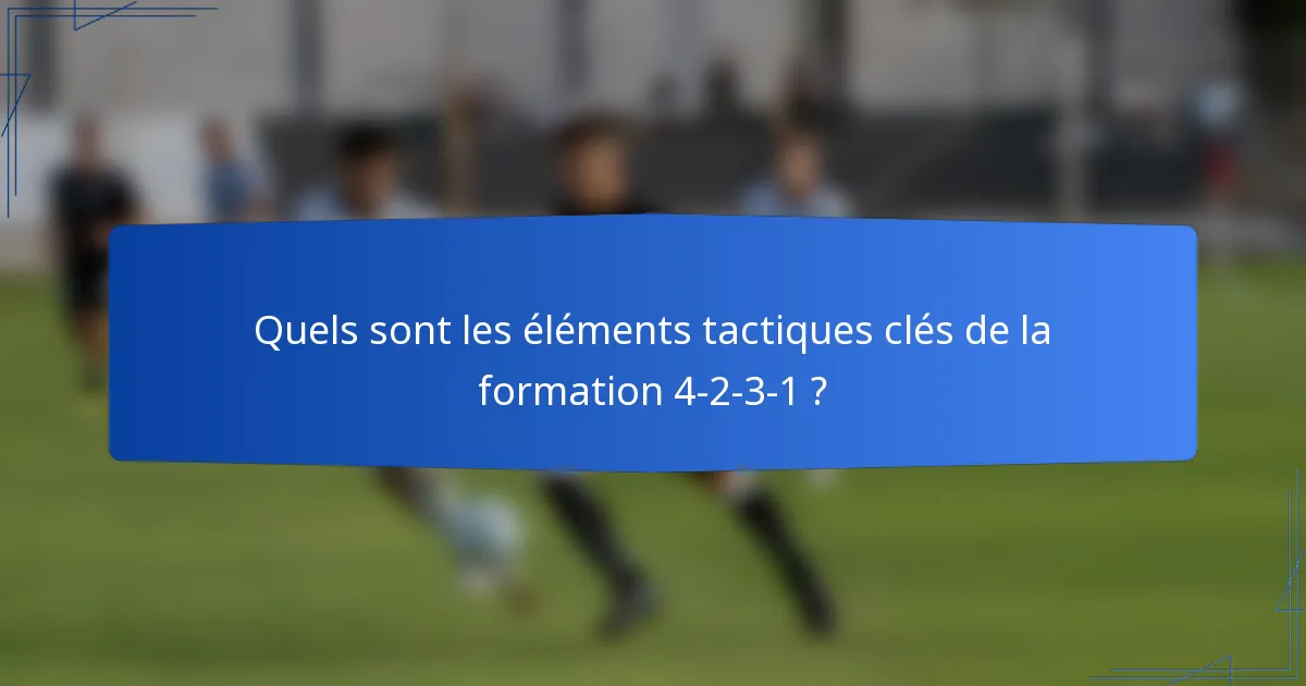 Quels sont les éléments tactiques clés de la formation 4-2-3-1 ?