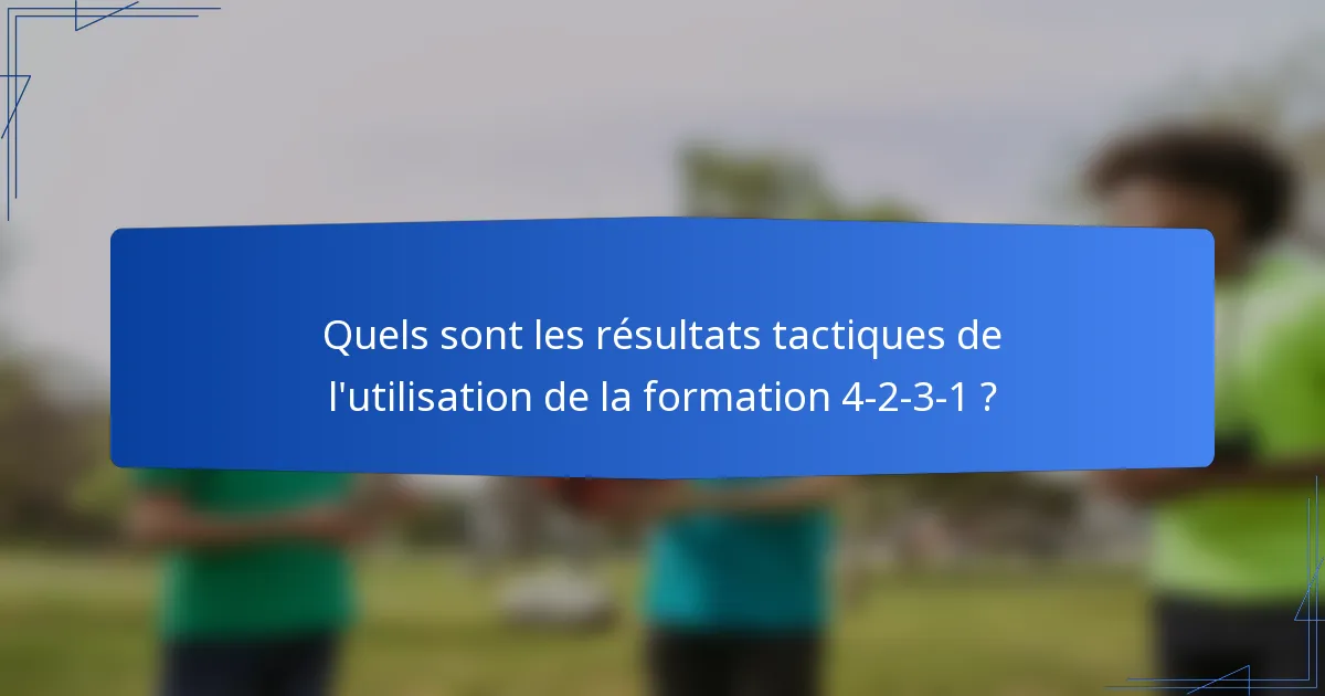 Quels sont les résultats tactiques de l'utilisation de la formation 4-2-3-1 ?
